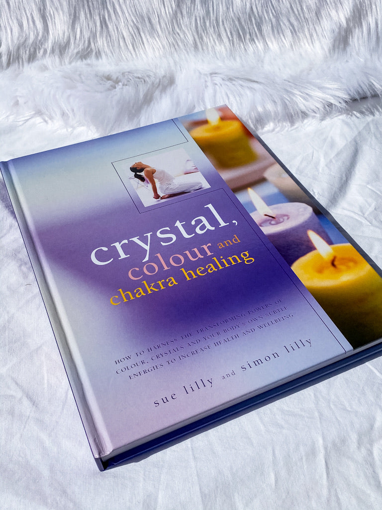 Crystal, Colour and Chakra Healing | How to Harness the Transforming Powers of Colour, Crystals and Your Body's Own Subtle Energies to Increase Health and Well Being